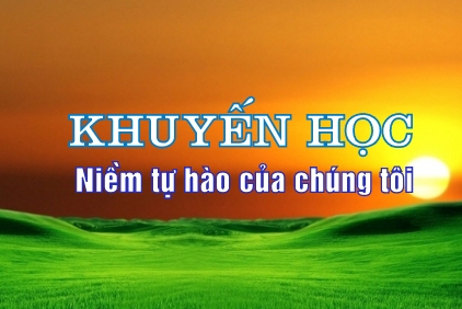 KHUYẾN HỌC - NIỀM TỰ HÀO CỦA CHÚNG TÔI