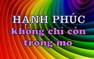 HẠNH PHÚC KHÔNG CHỈ CÒN TRONG MƠ