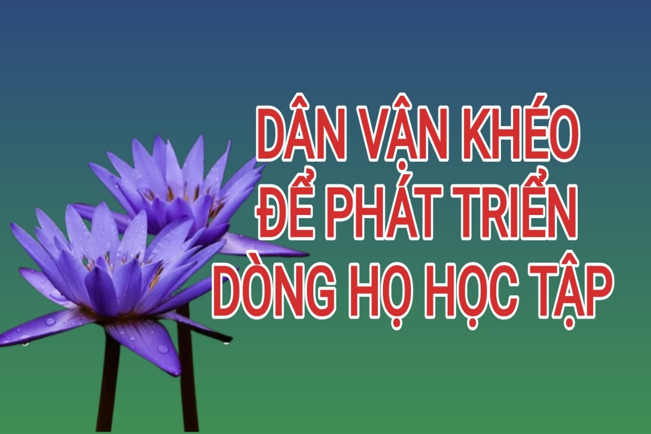 DÂN VẬN KHÉO ĐỂ PHÁT TRIỂN DÒNG HỌ HỌC TẬP